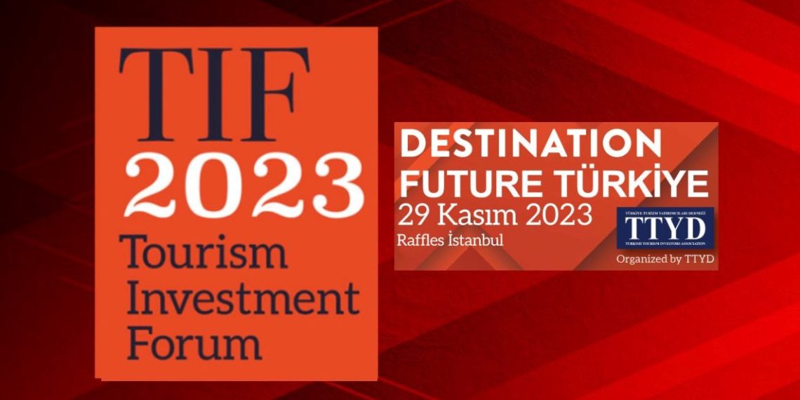 Turizm yatırımcıları buluşuyor (TIF 2023 29 Kasım’da İstanbul’da)