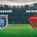 Başakşehir – Hatayspor Maçı Ne Vakit? Başakşehir – Hatayspor Maçı Hangi Kanalda Canlı Yayınlanacak?